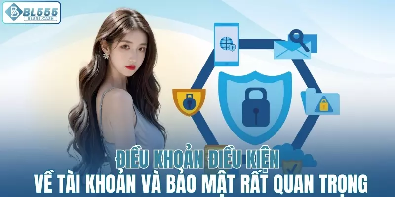 Điều khoản điều kiện về tài khoản và bảo mật rất quan trọng
