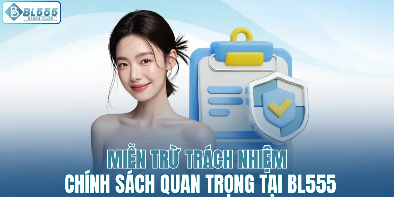 Miễn trừ trách nhiệm là chính sách quan trọng tại BL555
