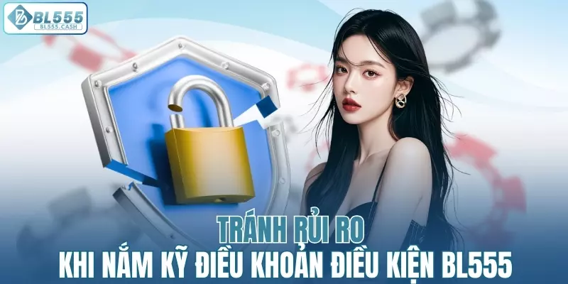 Tránh rủi ro khi nắm kỹ điều khoản điều kiện BL555